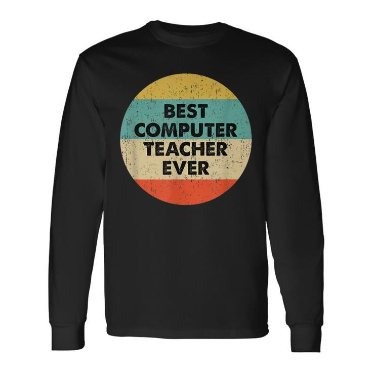 Computer Teacher Best Computer Teacher Ever Long Sleeve T-Shirt Gifts ideas