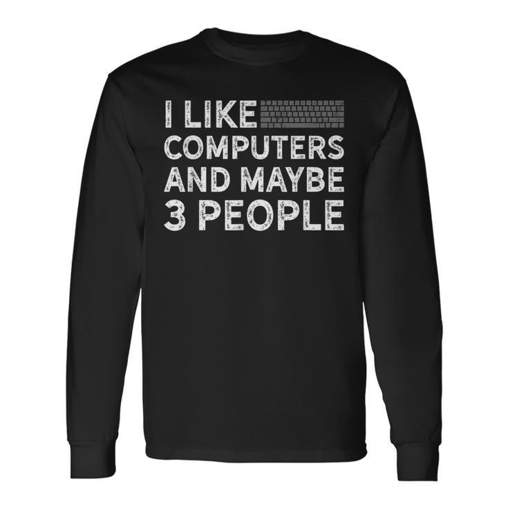 I Like Computers And Maybe 3 People Long Sleeve T-Shirt