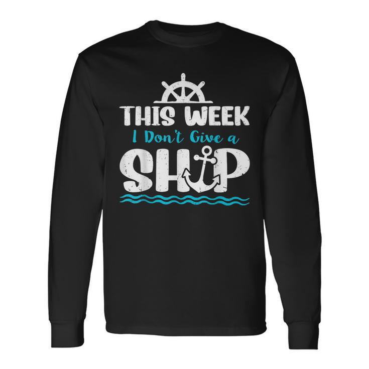 Cruise Ship Quote This Week I Dont Give A Ship Long Sleeve T-Shirt