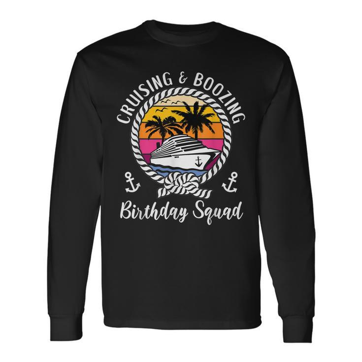 Cruising And Boozing Birthday Cruise Birthday Squad Long Sleeve T-Shirt
