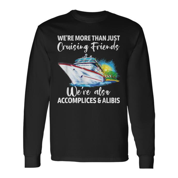 Cruising Friends Were Accomplices And Alibis Cruise Squad Long Sleeve T-Shirt T-Shirt