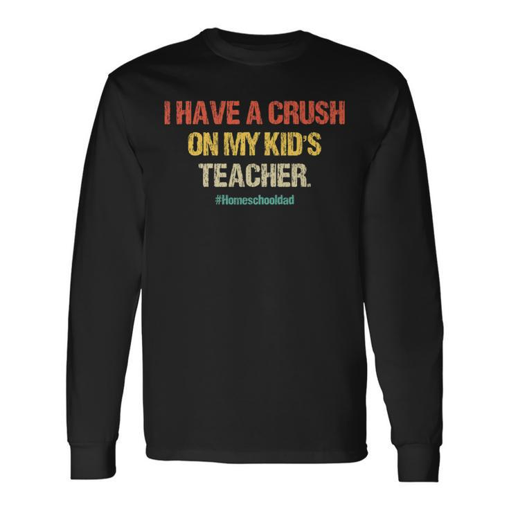 I Have A Crush On My Teacher Homeschool Dad Vintage Long Sleeve T-Shirt
