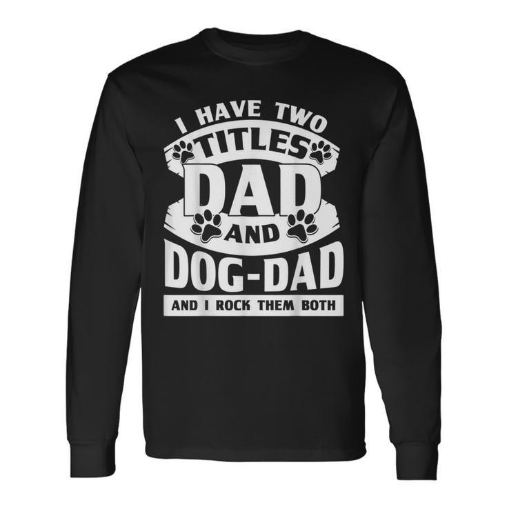 Cute Dog Dads I Have 2 Titles Dad And Dog Dad Long Sleeve T-Shirt