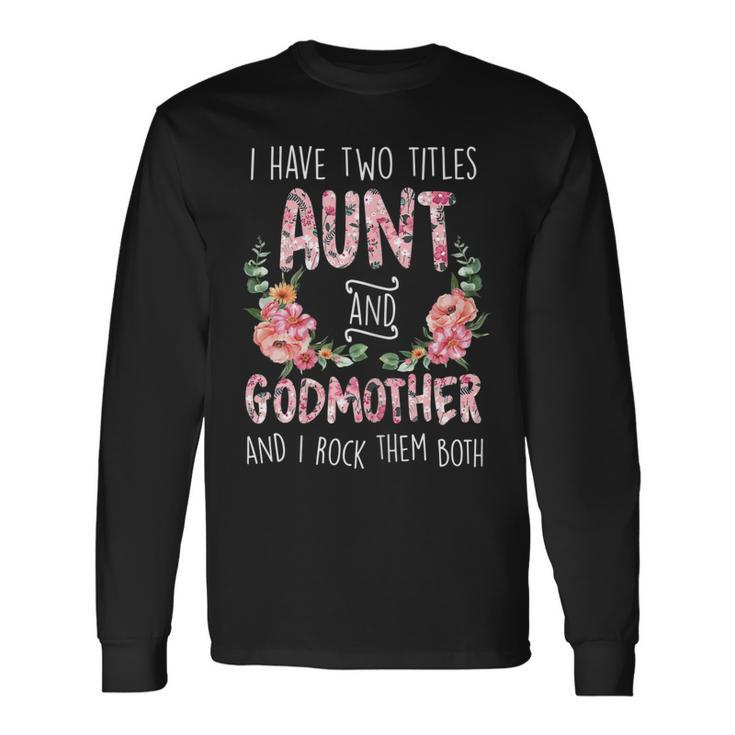 Cute Flower Floral I Have Two Titles Aunt And Godmother Long Sleeve T-Shirt
