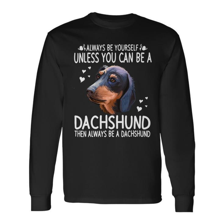 Dachshund Wiener Dog 365 Unless You Can Be A Dachshund Doxie 176 Doxie Dog Long Sleeve T-Shirt