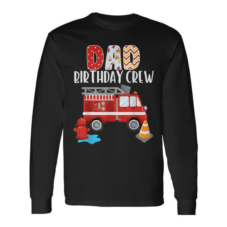 Dad Birthday Crew Fire Truck Little Fire Fighter Bday Party Long Sleeve T-Shirt