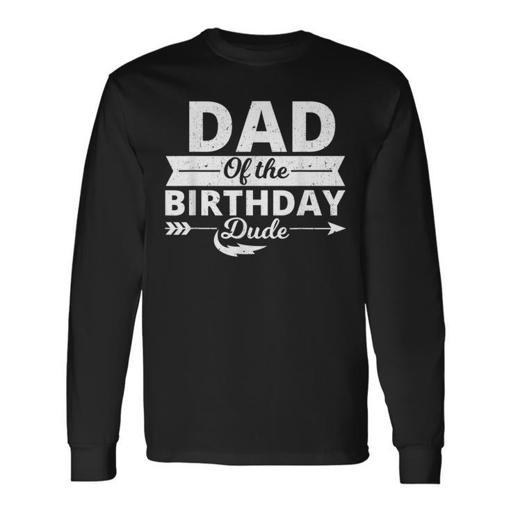 Dad Of The Birthday Dude Party B-Day Boy Proud Birthday Long Sleeve T-Shirt