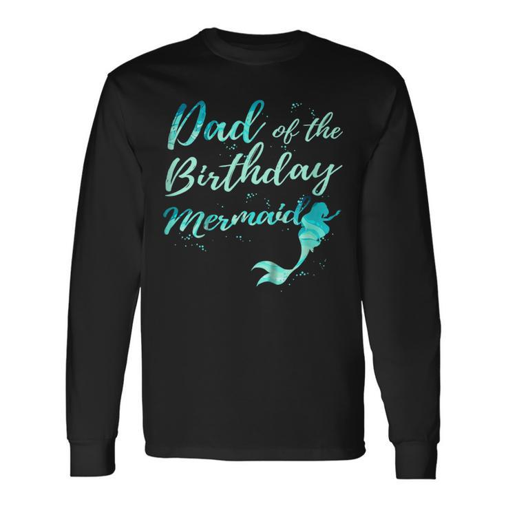 Dad Of The Birthday Mermaid Party Outfit Shirts For Long Sleeve T-Shirt T-Shirt