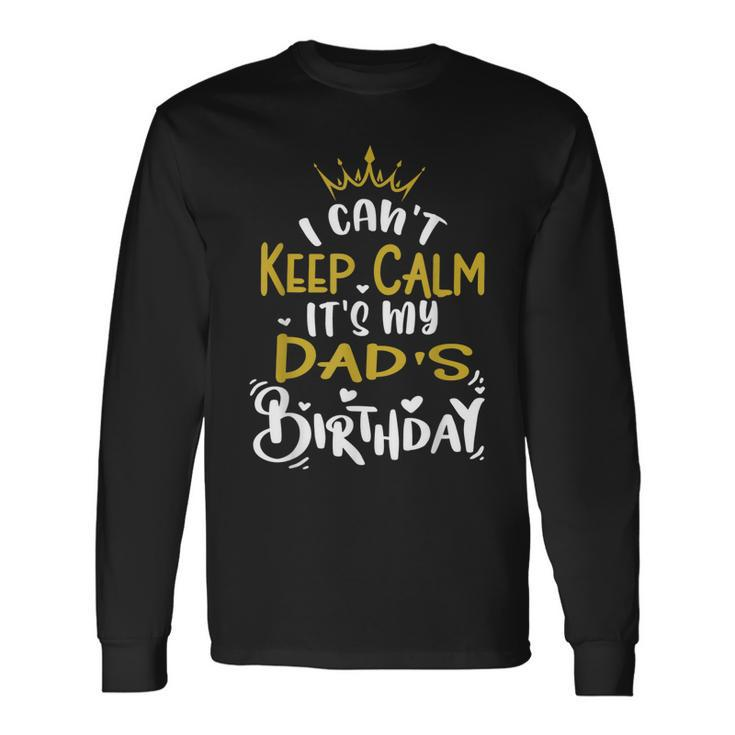 Dad Birthday Party I Cant Keep Calm Its My Dads Birthday Long Sleeve T-Shirt T-Shirt