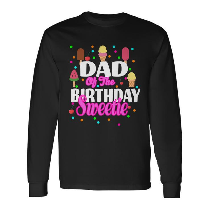 Dad Of The Birthday Sweetie Long Sleeve T-Shirt