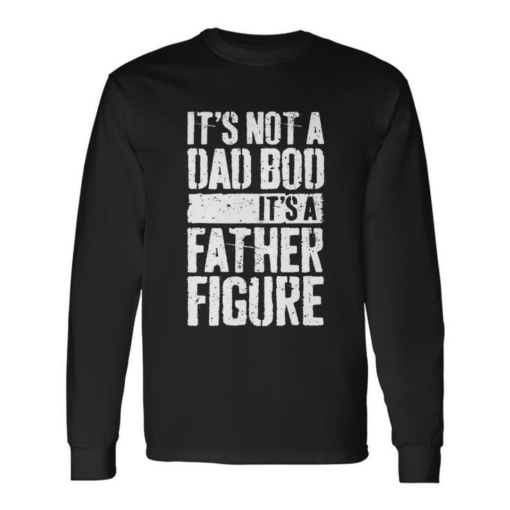 Dad Bod Father Figure Dad Quote Long Sleeve T-Shirt