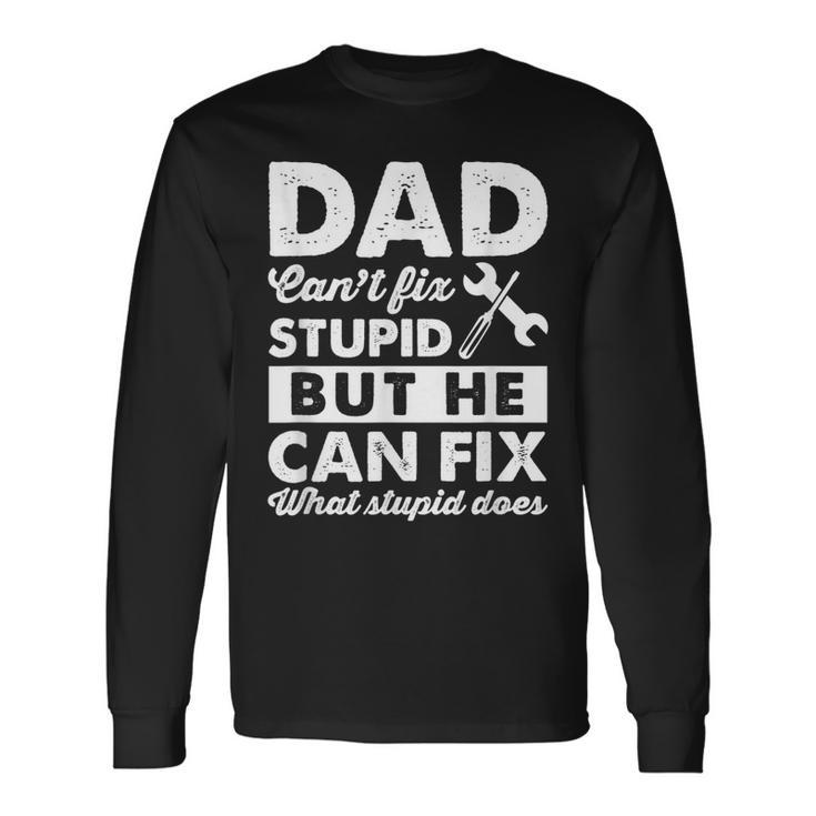 Dad Cant Fix Stupid But He Can Fix What Stupid Does Long Sleeve T-Shirt T-Shirt
