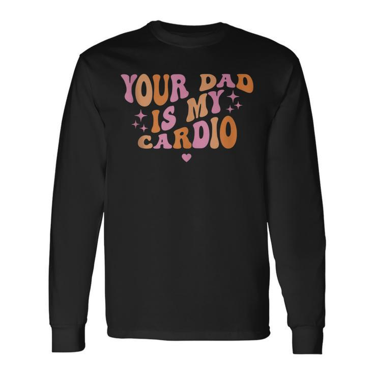 Your Dad Is My Cardio Retro Vintage Saying For Women Long Sleeve T-Shirt