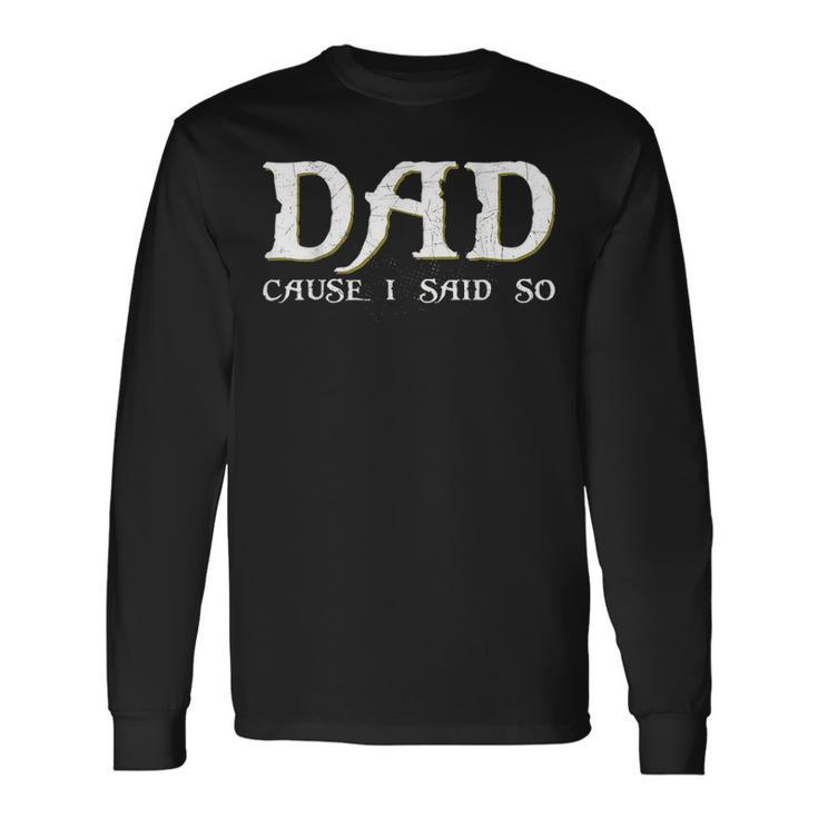 Dad Cause I Said So For Fathers Day Long Sleeve T-Shirt