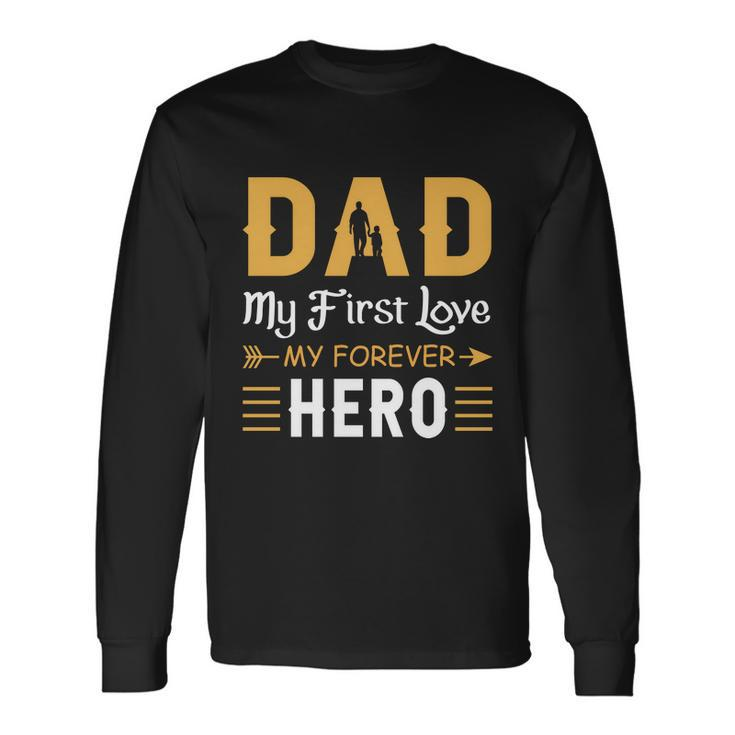 Dad My First Love My Forever Hero Fathers Day V3 Long Sleeve T-Shirt