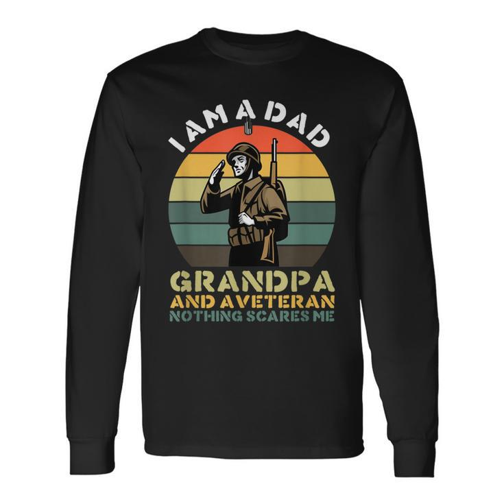 Im A Dad Grandpa And A Veteran Great Nothing Scares Me Long Sleeve T-Shirt