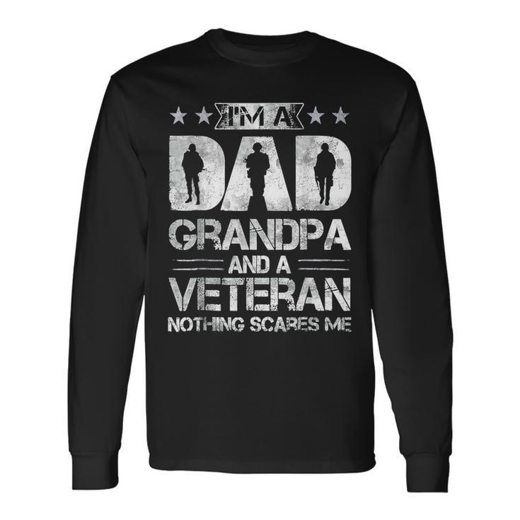 Im A Dad Grandpa And A Veteran Nothing Scares Me Fathers Day Long Sleeve T-Shirt
