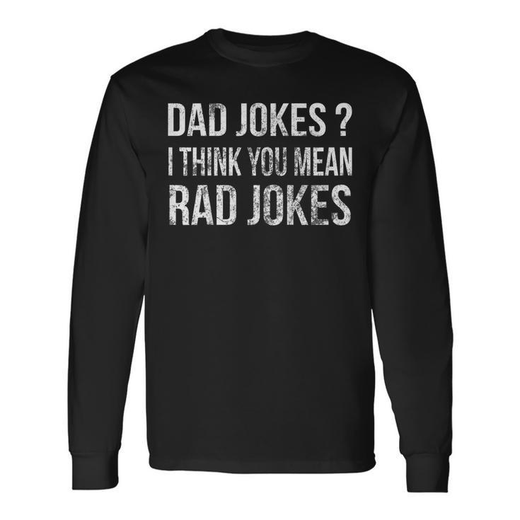 Dad Jokes Shirt I Think You Mean Rad Jokes Fathers Day Long Sleeve T-Shirt T-Shirt