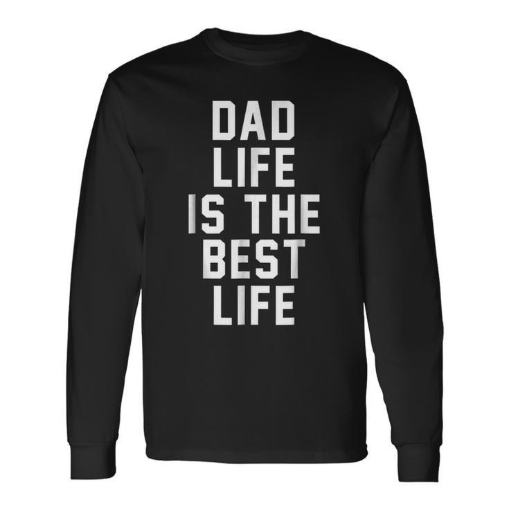 Dad Life Is The Best Life Father Love Long Sleeve T-Shirt T-Shirt Gifts ideas