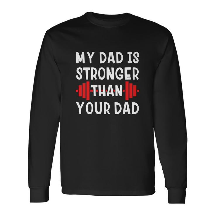 My Dad Is Stronger Than Your Dad V2 Long Sleeve T-Shirt