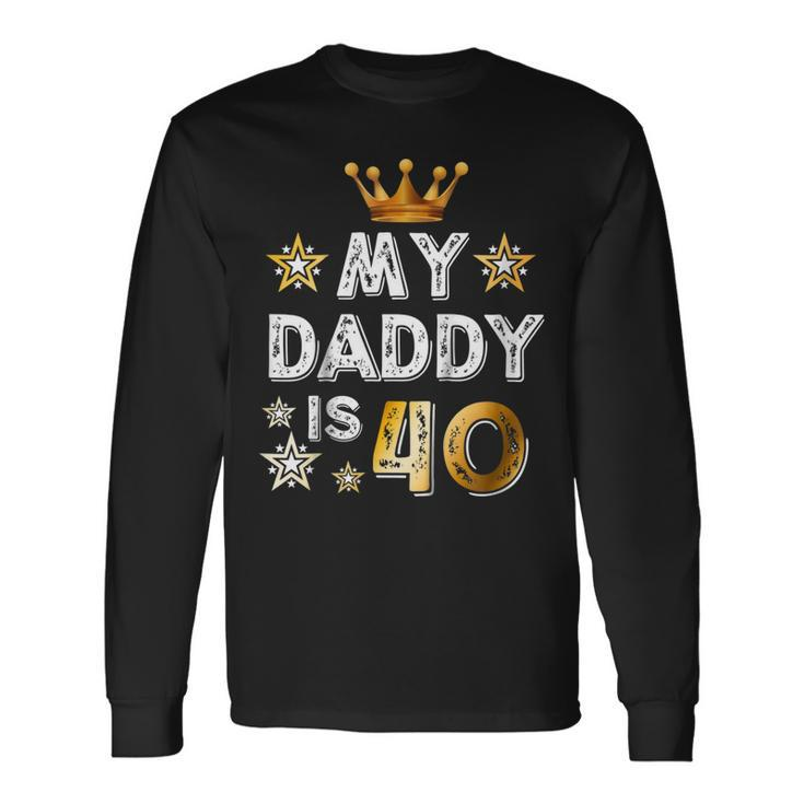 My Daddy Is 40 40Th Birthday Shirt Long Sleeve T-Shirt T-Shirt
