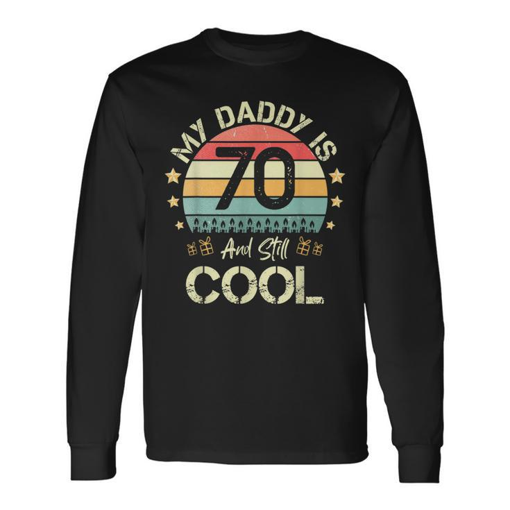 My Daddy Is 70 And Still Cool 70 Years Old Dad Birthday Long Sleeve T-Shirt