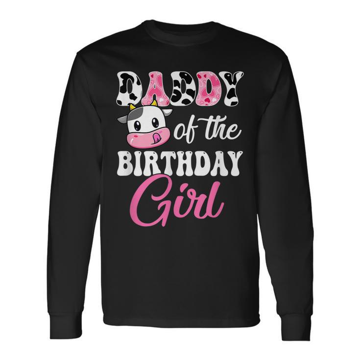 Daddy Of The Birthday Girl Farm Cow 1St Birthday Girl Long Sleeve T-Shirt