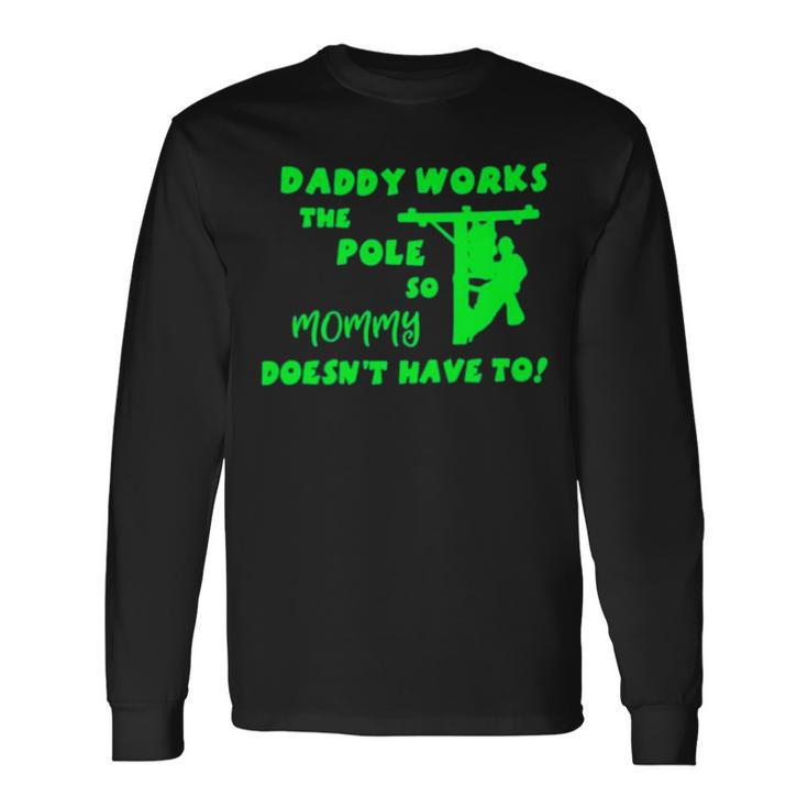 Daddy Works The Pole So Mommy Doesn’T Have To Long Sleeve T-Shirt T-Shirt