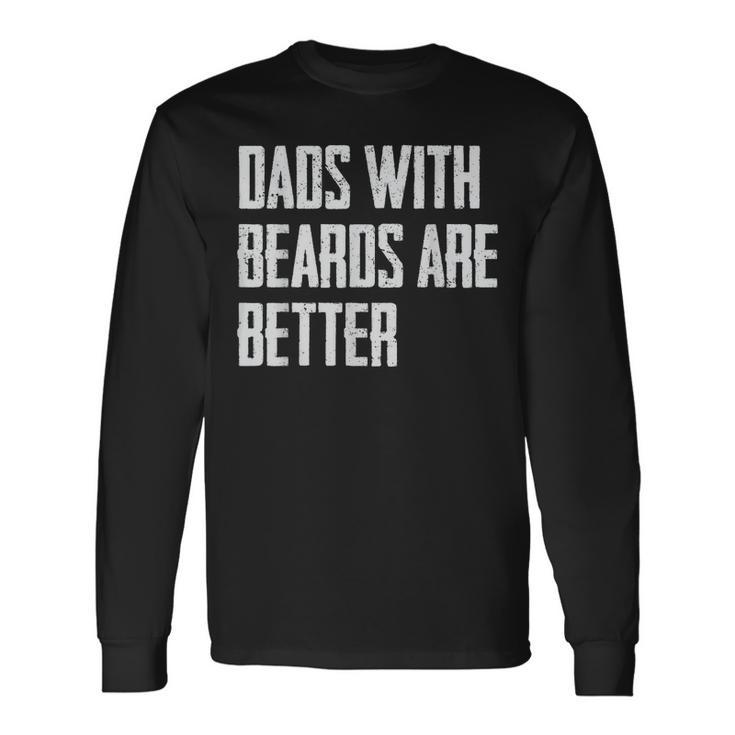 Dads With Beards Are Better Dad For Fathers Day Long Sleeve T-Shirt T-Shirt