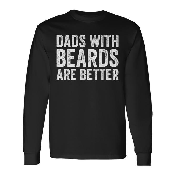 Dads With Beards Are Better Men Fathers Day Dad Long Sleeve T-Shirt