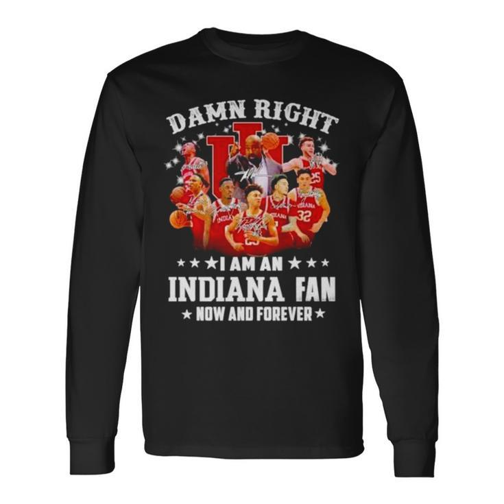 Damn Right I Am An Indiana Fan Now And Forever Indiana Hoosiers Basketball Long Sleeve T-Shirt T-Shirt