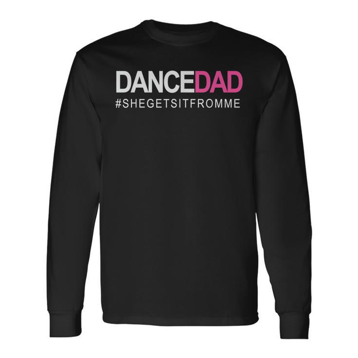 Dance Dad N Proud Dancing Daddy As She Gets It From Me  Men Women Long Sleeve T-shirt Graphic Print Unisex