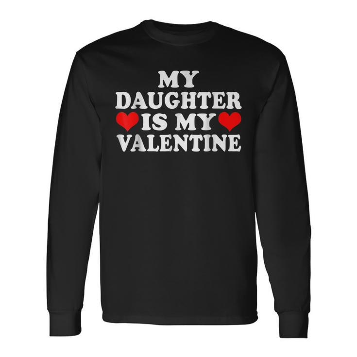 My Daughter Is My Valentine Love Hearts Cute Valentines Day Long Sleeve T-Shirt
