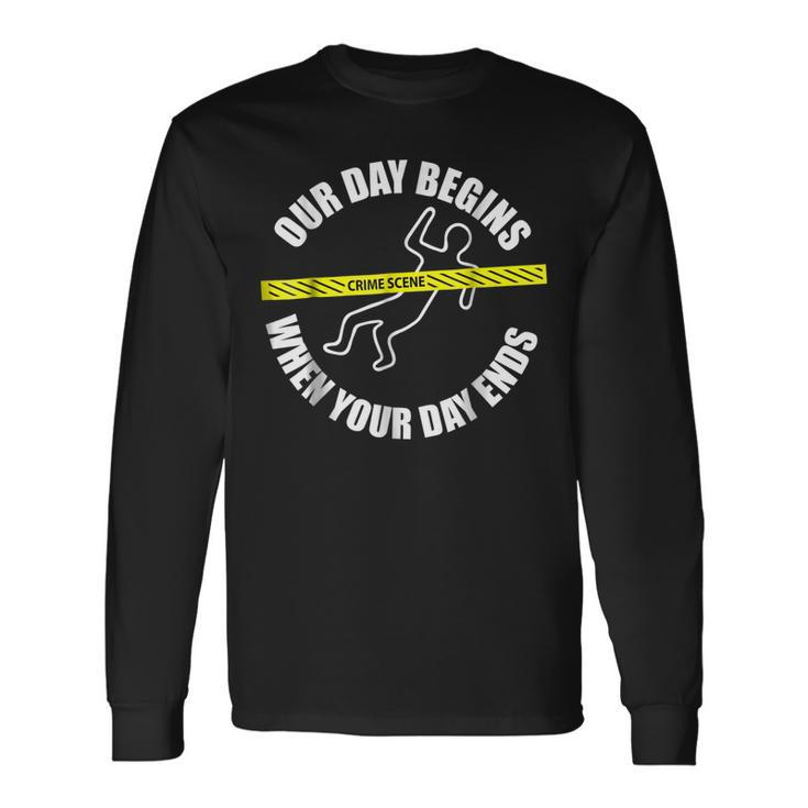 Our Day Begins When Your Day Ends Forensics Long Sleeve T-Shirt
