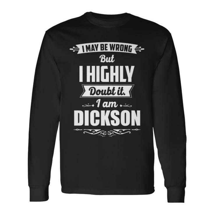 Dickson Name I May Be Wrong But I Highly Doubt It Im Dickson Long Sleeve T-Shirt
