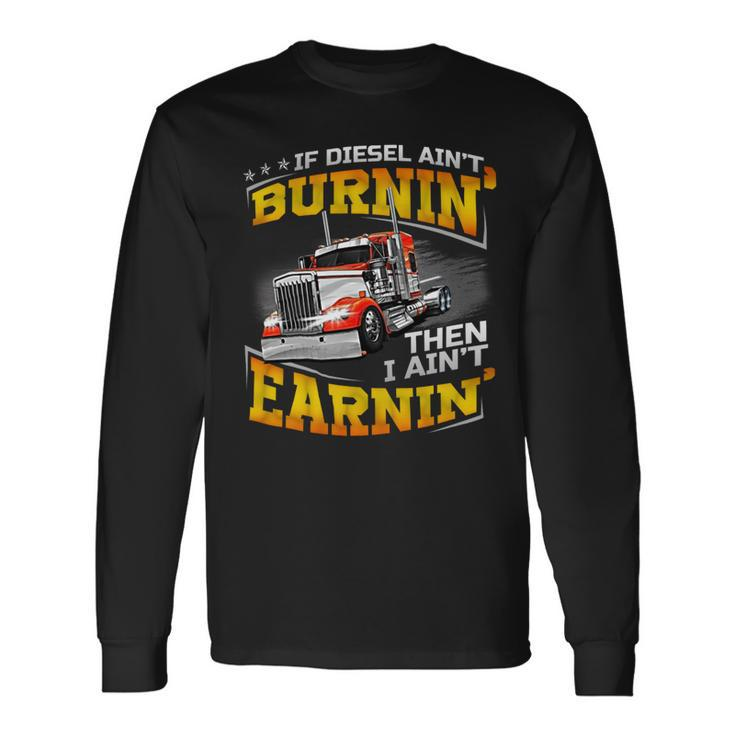 If Diesel Aint Burnin Then I Aint Earnin Long Sleeve T-Shirt