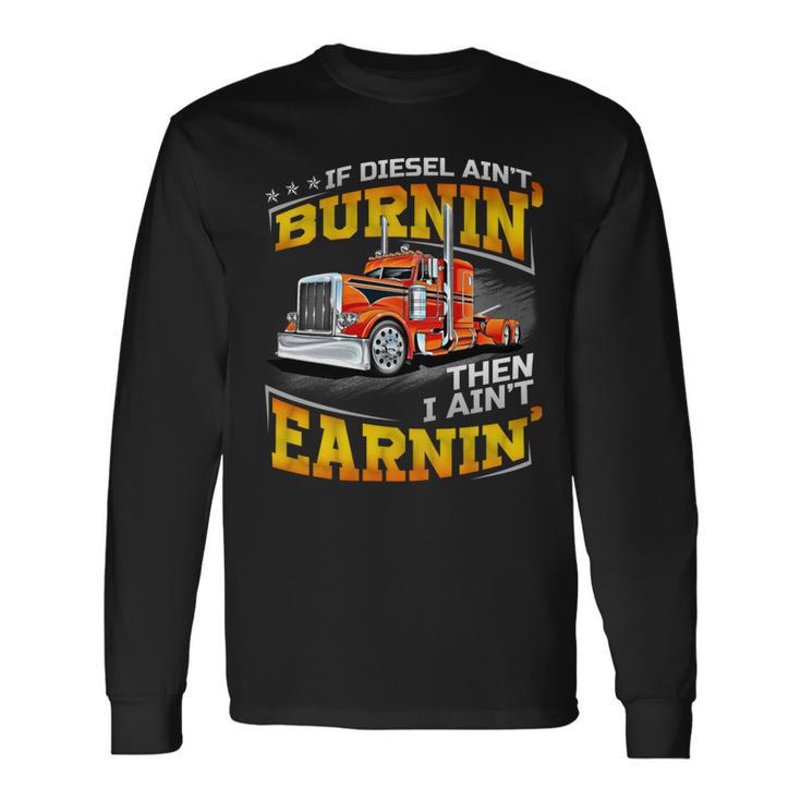If Diesel Aint Burnin Then I Aint Earnin Long Sleeve T-Shirt