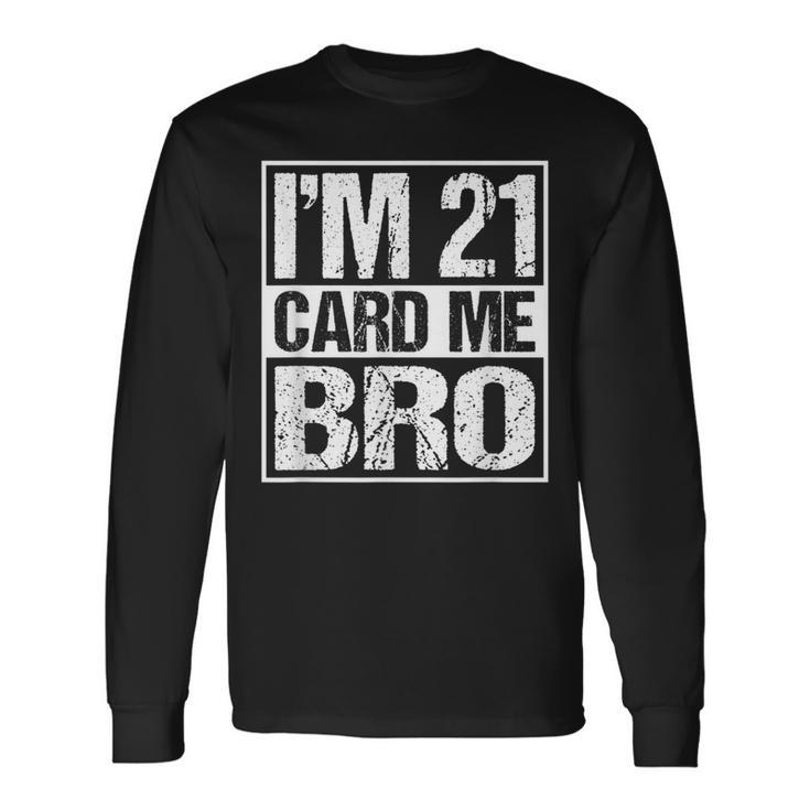 Distressed Im 21 Card Me Bro 21 Long Sleeve T-Shirt