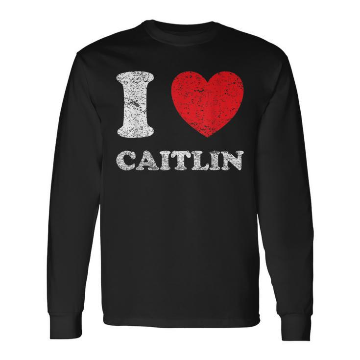Distressed Grunge Worn Out Style I Love Caitlin Long Sleeve T-Shirt