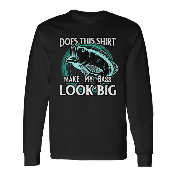 Does This Make My Bass Look Big Fishing Long Sleeve T-Shirt T-Shirt