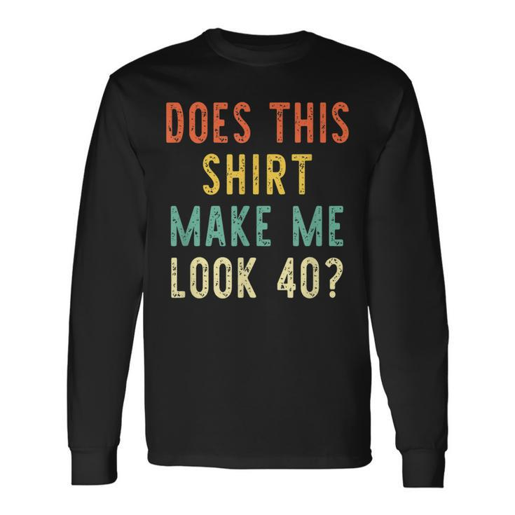 Does This Make Me Look 40 Years 40Th Birthday 1983 Long Sleeve T-Shirt T-Shirt