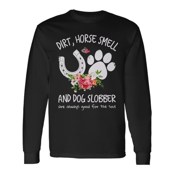 Dog Dirt Horse Smell And Dog Slobber Are Always Good For The Soul Long Sleeve T-Shirt Gifts ideas