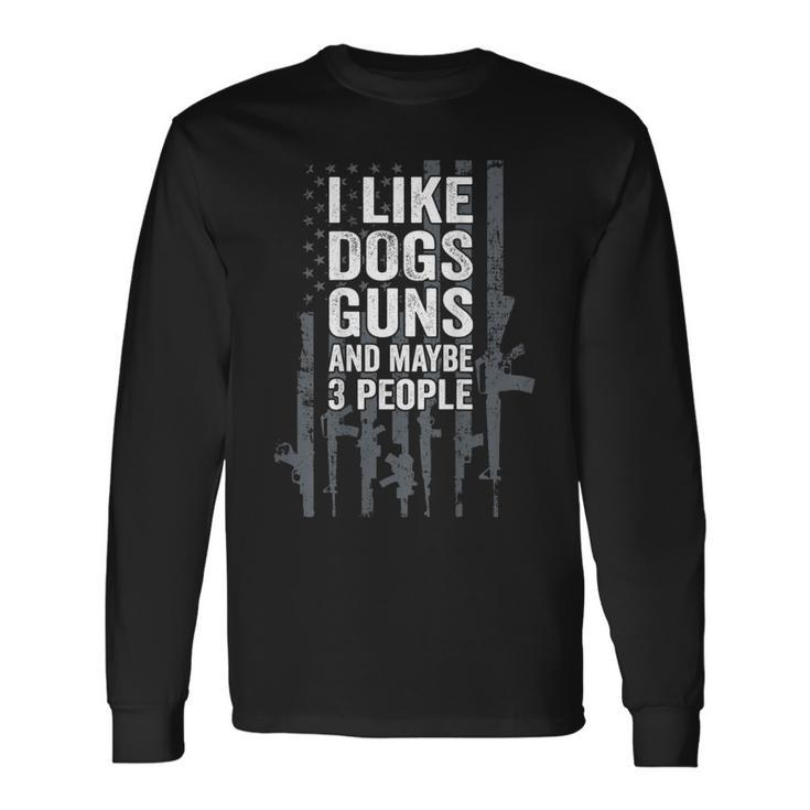 I Like Dogs Guns And Maybe 3 People Gun On Back Long Sleeve T-Shirt
