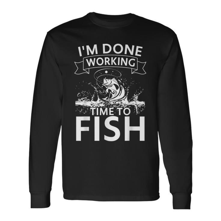 Im Done Working Time To Fish Fishing Long Sleeve T-Shirt T-Shirt