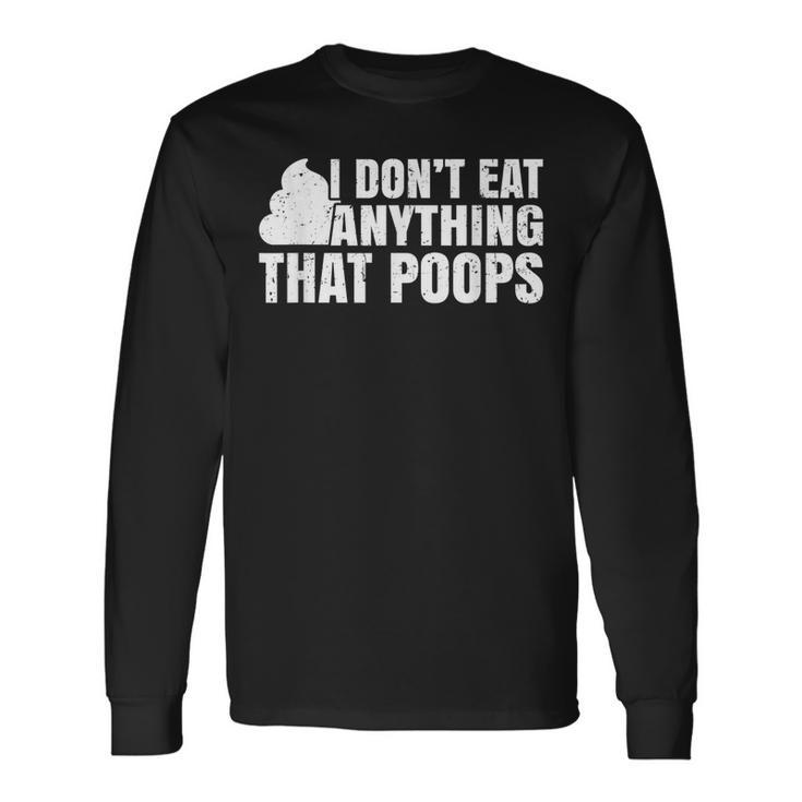I Dont Eat Anything That Poops Vegan Plant-Based Diet Long Sleeve T-Shirt