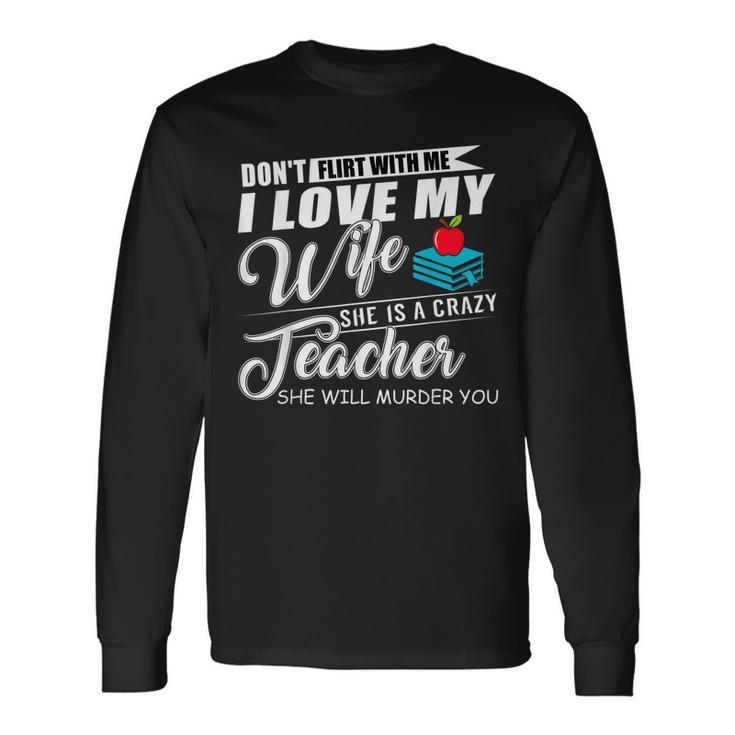 Dont Flirt With Me My Wife Is A Teacher Men Women Long Sleeve T-shirt Graphic Print Unisex Gifts ideas