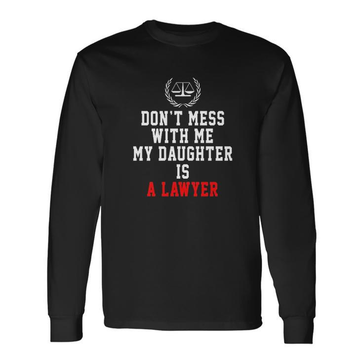 Dont Mess With Me My Daughter Is A Lawyer Men Women Long Sleeve T-Shirt T-shirt Graphic Print