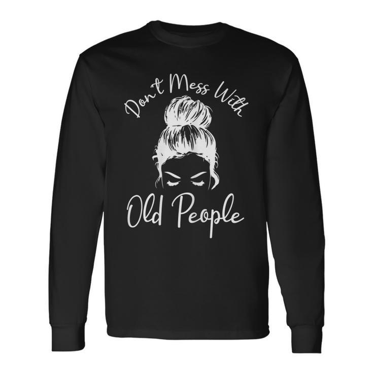 Dont Mess With Old People Messy Bun Old People Gags Long Sleeve T-Shirt