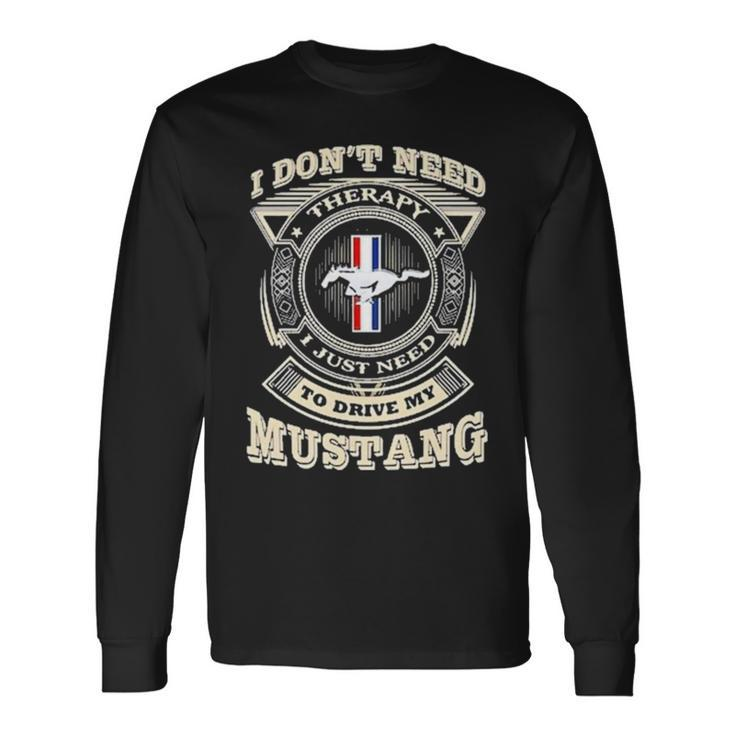 I Don’T Need To Drive My Mustang Long Sleeve T-Shirt T-Shirt Gifts ideas