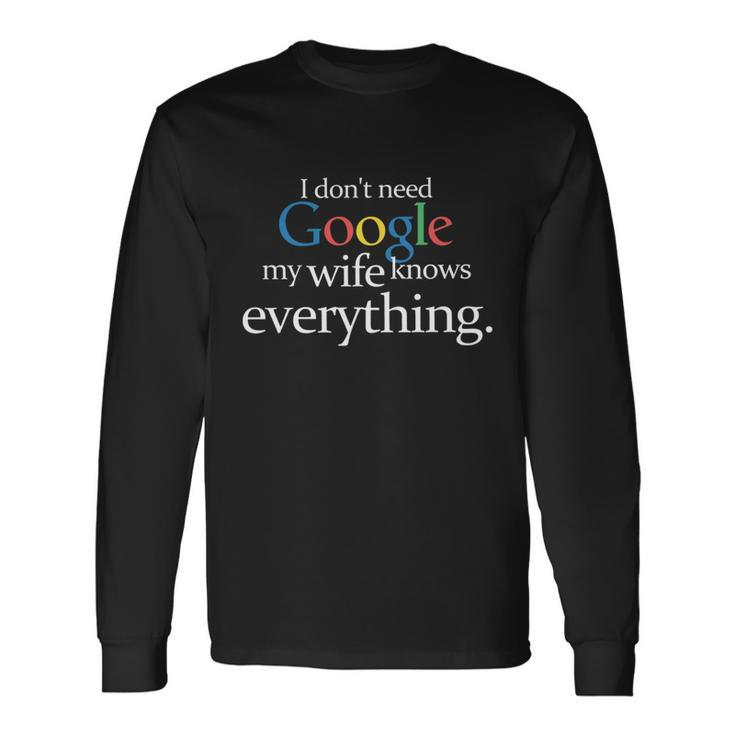 I Dont Need Google My Wife Knows Everything Long Sleeve T-Shirt